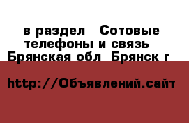  в раздел : Сотовые телефоны и связь . Брянская обл.,Брянск г.